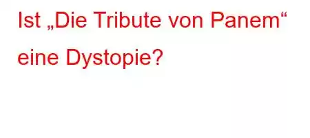 Ist „Die Tribute von Panem“ eine Dystopie?