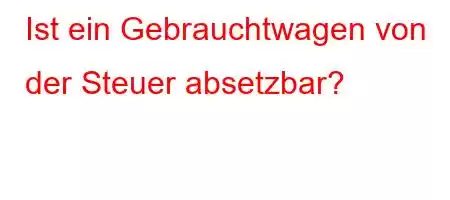 Ist ein Gebrauchtwagen von der Steuer absetzbar