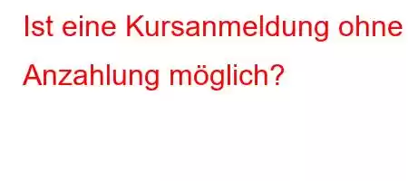 Ist eine Kursanmeldung ohne Anzahlung möglich?