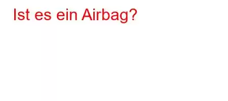 Ist es ein Airbag