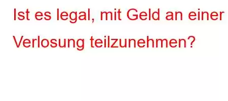 Ist es legal, mit Geld an einer Verlosung teilzunehmen?