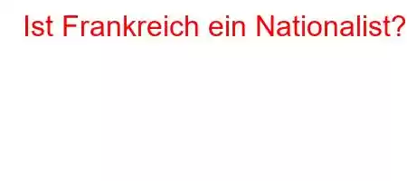 Ist Frankreich ein Nationalist?