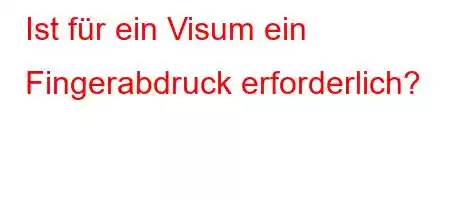 Ist für ein Visum ein Fingerabdruck erforderlich?