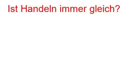 Ist Handeln immer gleich?