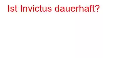 Ist Invictus dauerhaft?