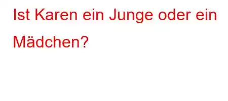 Ist Karen ein Junge oder ein Mädchen?