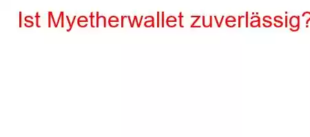 Ist Myetherwallet zuverlässig?