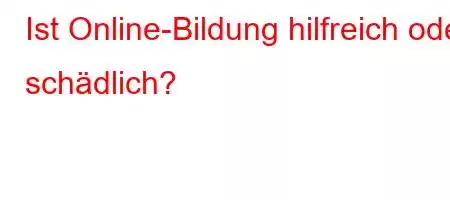 Ist Online-Bildung hilfreich oder schädlich