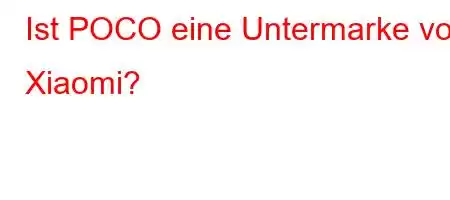 Ist POCO eine Untermarke von Xiaomi