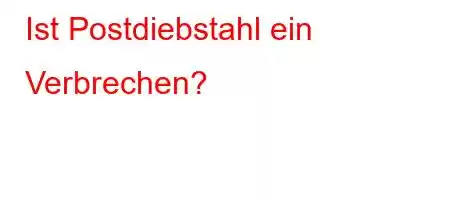 Ist Postdiebstahl ein Verbrechen