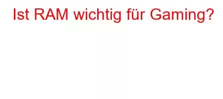 Ist RAM wichtig für Gaming?