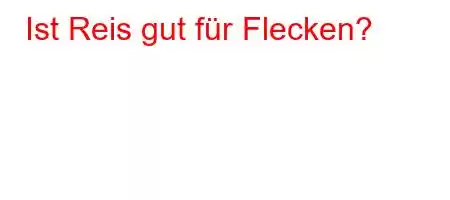 Ist Reis gut für Flecken?