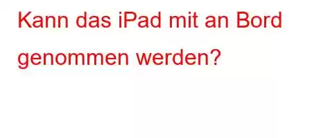 Kann das iPad mit an Bord genommen werden