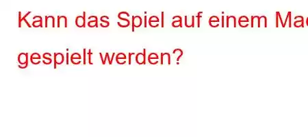 Kann das Spiel auf einem Mac gespielt werden