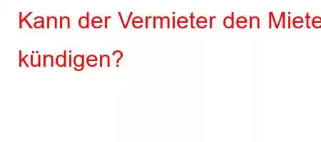 Kann der Vermieter den Mieter kündigen?