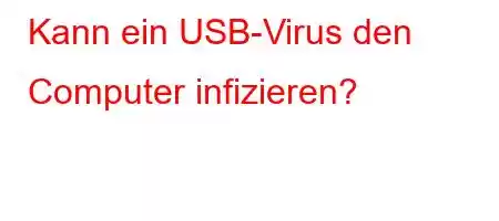 Kann ein USB-Virus den Computer infizieren?