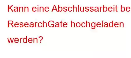 Kann eine Abschlussarbeit bei ResearchGate hochgeladen werden?