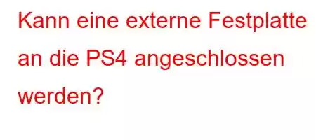 Kann eine externe Festplatte an die PS4 angeschlossen werden?