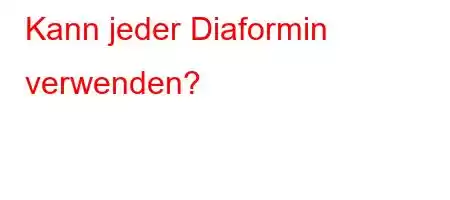 Kann jeder Diaformin verwenden?