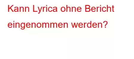 Kann Lyrica ohne Bericht eingenommen werden?