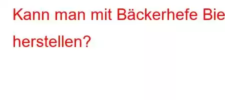 Kann man mit Bäckerhefe Bier herstellen?