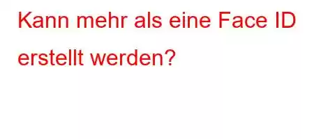 Kann mehr als eine Face ID erstellt werden?