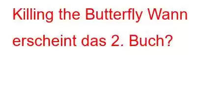 Killing the Butterfly Wann erscheint das 2. Buch?