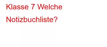 Klasse 7 Welche Notizbuchliste?