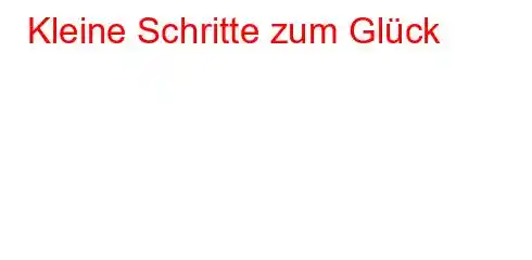 Kleine Schritte zum Glück