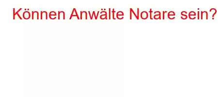 Können Anwälte Notare sein?