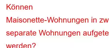 Können Maisonette-Wohnungen in zwei separate Wohnungen aufgeteilt werden?