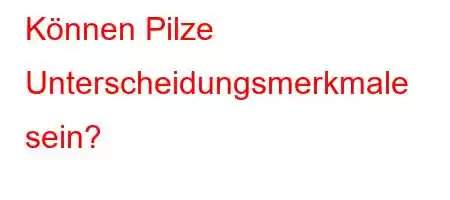 Können Pilze Unterscheidungsmerkmale sein?