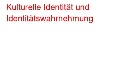 Kulturelle Identität und Identitätswahrnehmung