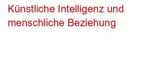 Künstliche Intelligenz und menschliche Beziehung