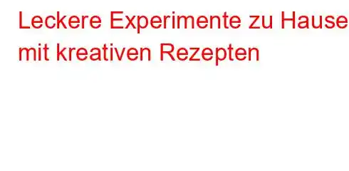 Leckere Experimente zu Hause mit kreativen Rezepten