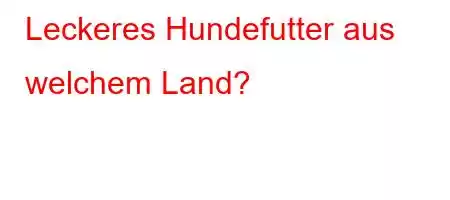 Leckeres Hundefutter aus welchem ​​Land?