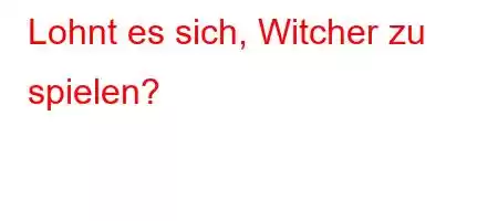 Lohnt es sich, Witcher zu spielen?