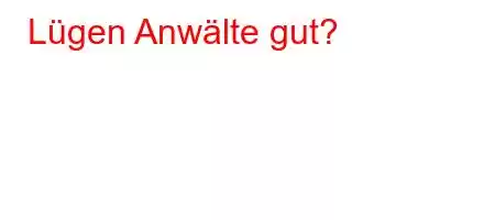 Lügen Anwälte gut?