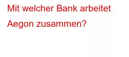 Mit welcher Bank arbeitet Aegon zusammen?