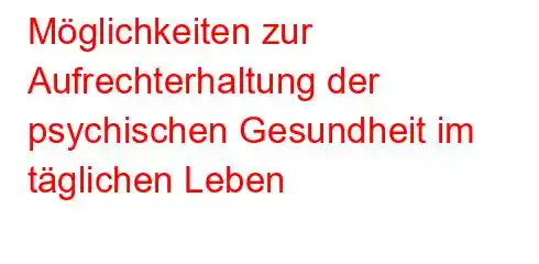 Möglichkeiten zur Aufrechterhaltung der psychischen Gesundheit im täglichen Leben