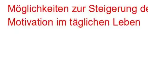 Möglichkeiten zur Steigerung der Motivation im täglichen Leben