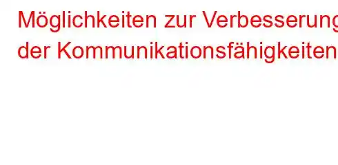 Möglichkeiten zur Verbesserung der Kommunikationsfähigkeiten