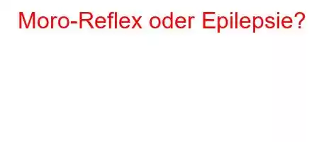 Moro-Reflex oder Epilepsie