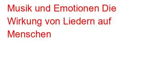 Musik und Emotionen Die Wirkung von Liedern auf Menschen