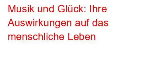 Musik und Glück: Ihre Auswirkungen auf das menschliche Leben