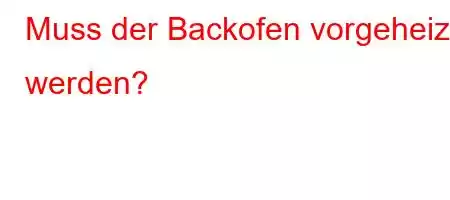 Muss der Backofen vorgeheizt werden