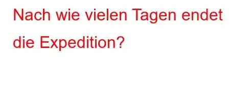 Nach wie vielen Tagen endet die Expedition?