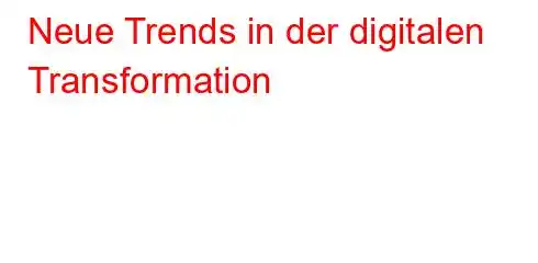 Neue Trends in der digitalen Transformation