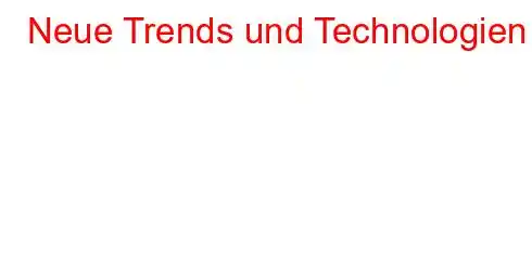 Neue Trends und Technologien