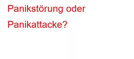 Panikstörung oder Panikattacke?